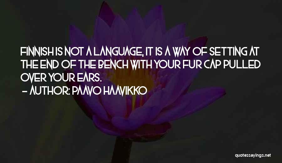 Paavo Haavikko Quotes: Finnish Is Not A Language, It Is A Way Of Setting At The End Of The Bench With Your Fur