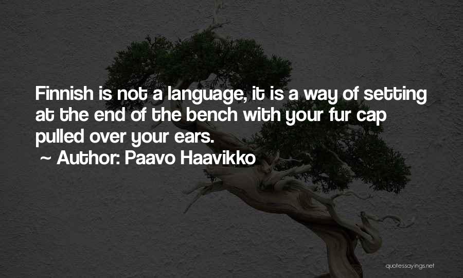 Paavo Haavikko Quotes: Finnish Is Not A Language, It Is A Way Of Setting At The End Of The Bench With Your Fur