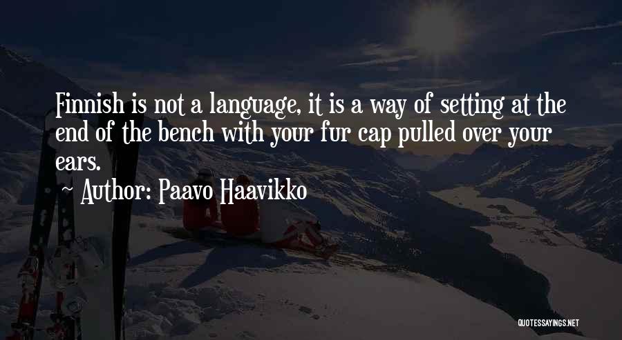 Paavo Haavikko Quotes: Finnish Is Not A Language, It Is A Way Of Setting At The End Of The Bench With Your Fur