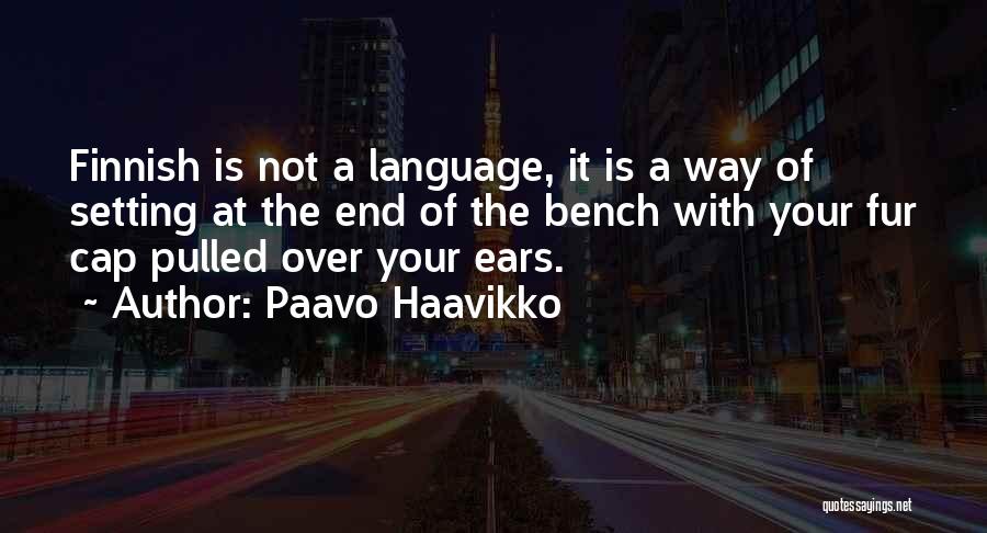 Paavo Haavikko Quotes: Finnish Is Not A Language, It Is A Way Of Setting At The End Of The Bench With Your Fur