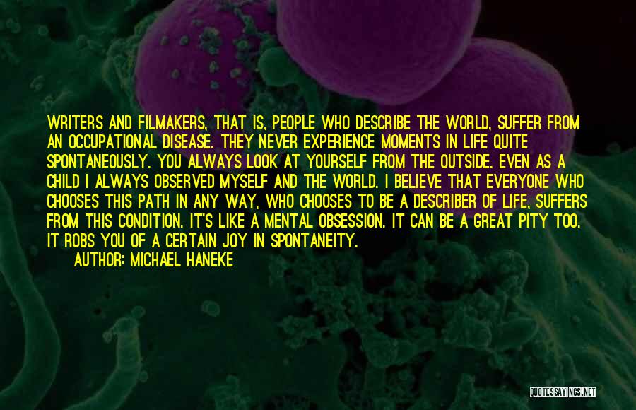 Michael Haneke Quotes: Writers And Filmakers, That Is, People Who Describe The World, Suffer From An Occupational Disease. They Never Experience Moments In