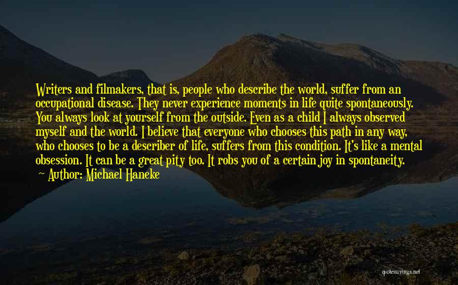 Michael Haneke Quotes: Writers And Filmakers, That Is, People Who Describe The World, Suffer From An Occupational Disease. They Never Experience Moments In