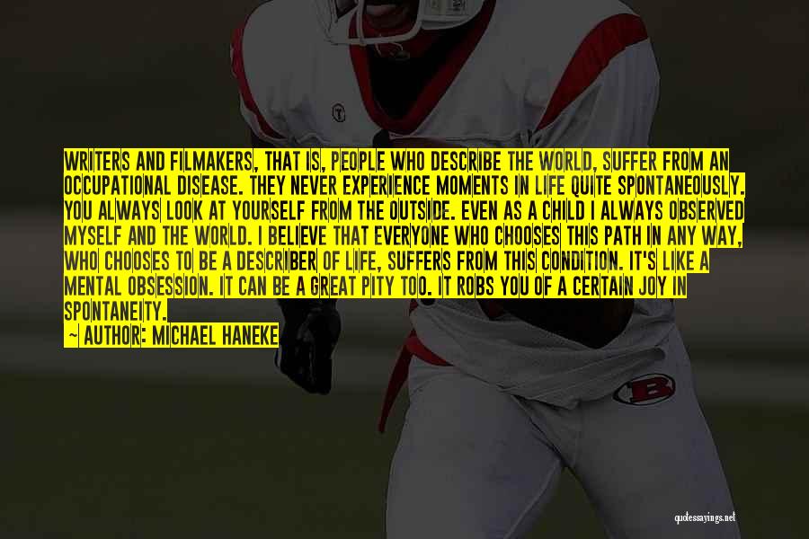 Michael Haneke Quotes: Writers And Filmakers, That Is, People Who Describe The World, Suffer From An Occupational Disease. They Never Experience Moments In