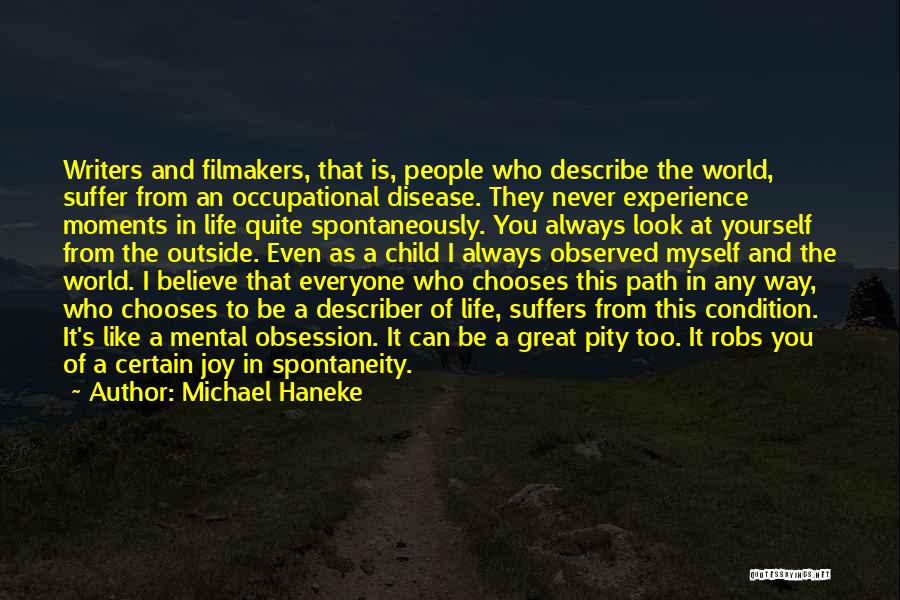 Michael Haneke Quotes: Writers And Filmakers, That Is, People Who Describe The World, Suffer From An Occupational Disease. They Never Experience Moments In