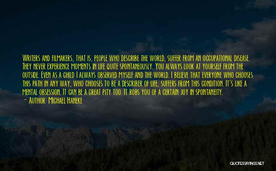 Michael Haneke Quotes: Writers And Filmakers, That Is, People Who Describe The World, Suffer From An Occupational Disease. They Never Experience Moments In