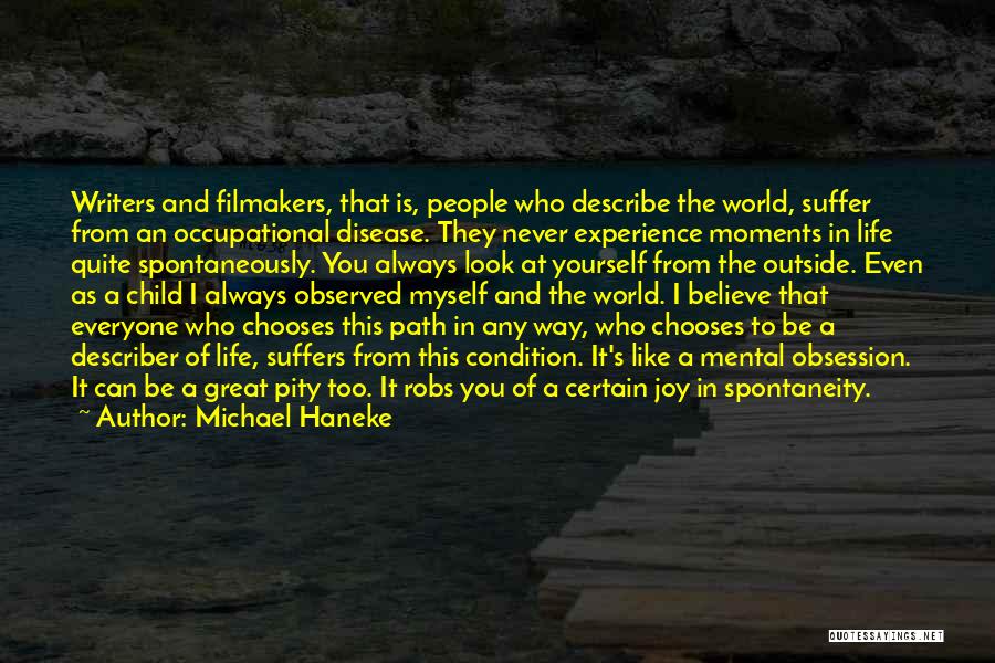 Michael Haneke Quotes: Writers And Filmakers, That Is, People Who Describe The World, Suffer From An Occupational Disease. They Never Experience Moments In