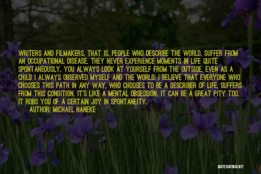 Michael Haneke Quotes: Writers And Filmakers, That Is, People Who Describe The World, Suffer From An Occupational Disease. They Never Experience Moments In