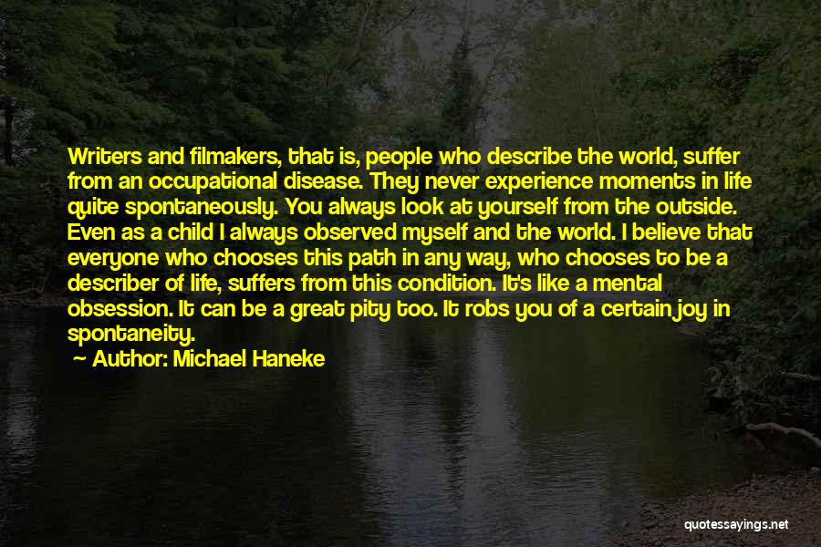 Michael Haneke Quotes: Writers And Filmakers, That Is, People Who Describe The World, Suffer From An Occupational Disease. They Never Experience Moments In