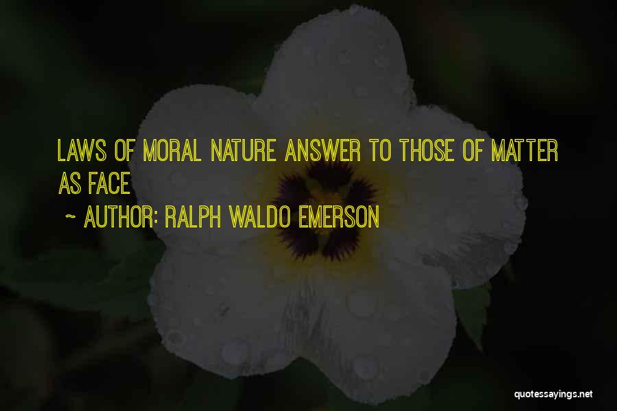 Ralph Waldo Emerson Quotes: Laws Of Moral Nature Answer To Those Of Matter As Face