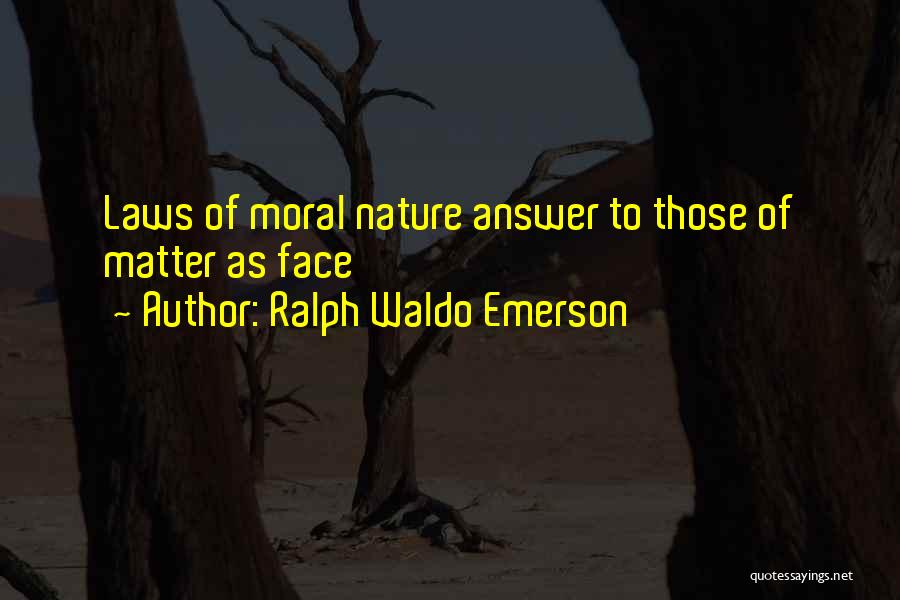 Ralph Waldo Emerson Quotes: Laws Of Moral Nature Answer To Those Of Matter As Face
