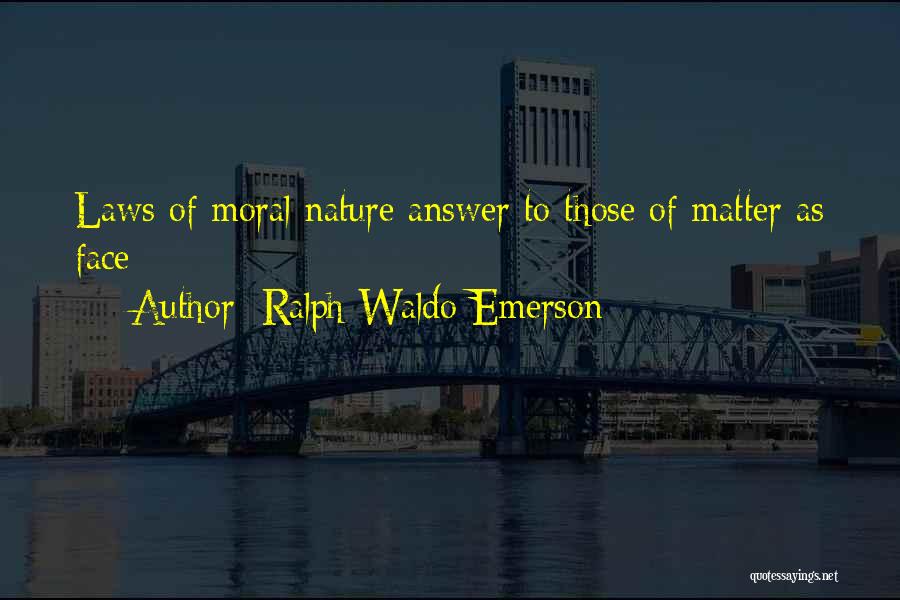 Ralph Waldo Emerson Quotes: Laws Of Moral Nature Answer To Those Of Matter As Face