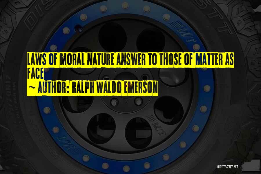 Ralph Waldo Emerson Quotes: Laws Of Moral Nature Answer To Those Of Matter As Face
