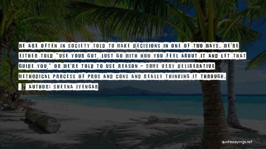 Sheena Iyengar Quotes: We Are Often In Society Told To Make Decisions In One Of Two Ways. We're Either Told Use Your Gut,