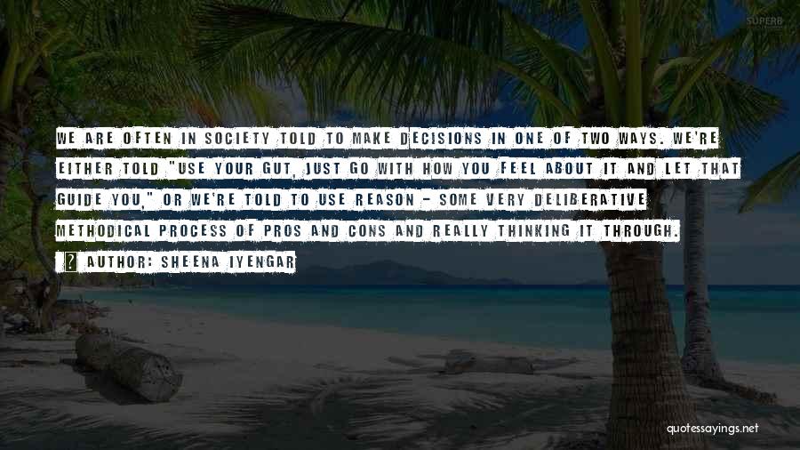 Sheena Iyengar Quotes: We Are Often In Society Told To Make Decisions In One Of Two Ways. We're Either Told Use Your Gut,