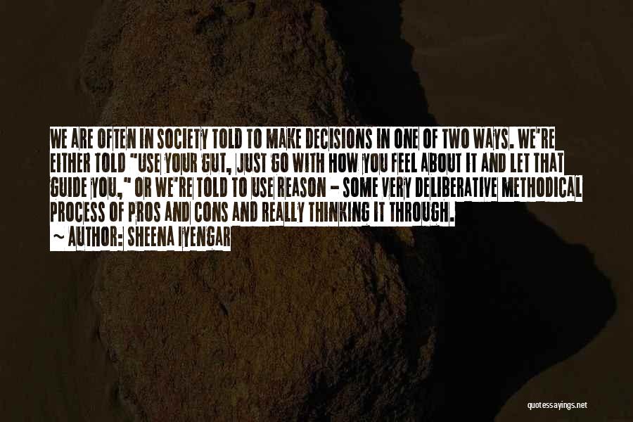 Sheena Iyengar Quotes: We Are Often In Society Told To Make Decisions In One Of Two Ways. We're Either Told Use Your Gut,