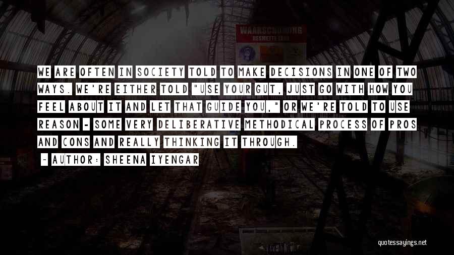 Sheena Iyengar Quotes: We Are Often In Society Told To Make Decisions In One Of Two Ways. We're Either Told Use Your Gut,