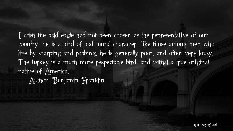 Benjamin Franklin Quotes: I Wish The Bald Eagle Had Not Been Chosen As The Representative Of Our Country; He Is A Bird Of