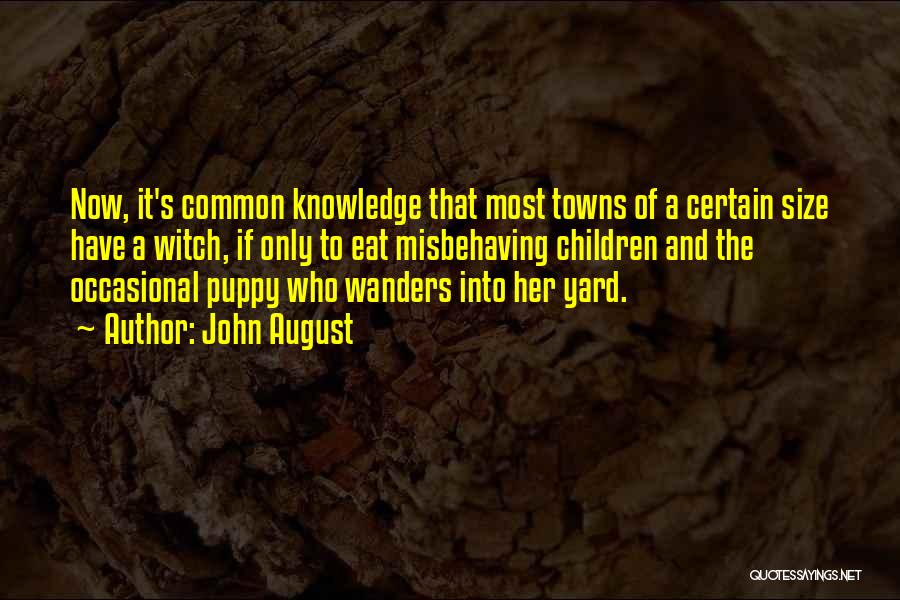 John August Quotes: Now, It's Common Knowledge That Most Towns Of A Certain Size Have A Witch, If Only To Eat Misbehaving Children