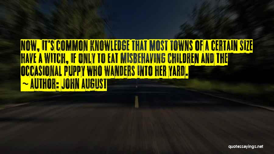 John August Quotes: Now, It's Common Knowledge That Most Towns Of A Certain Size Have A Witch, If Only To Eat Misbehaving Children