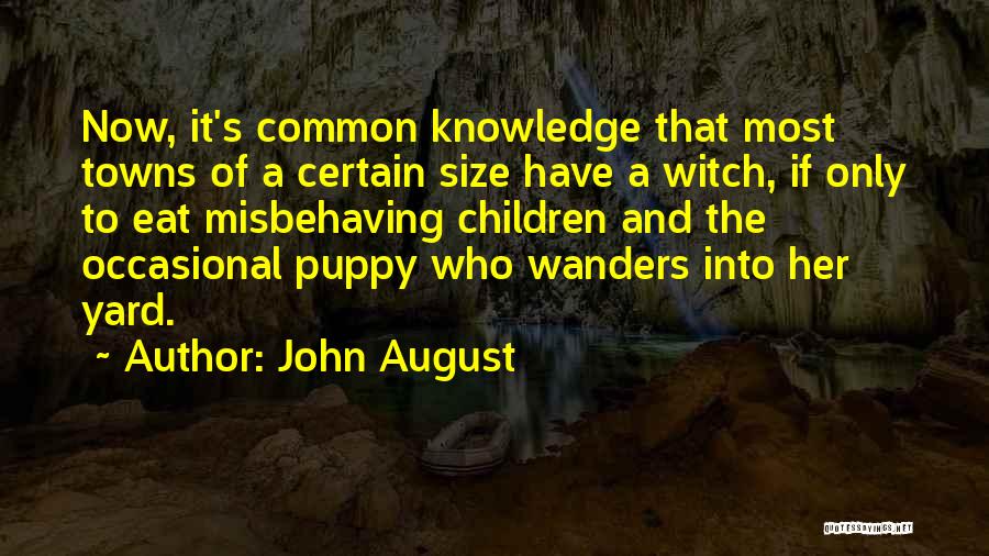 John August Quotes: Now, It's Common Knowledge That Most Towns Of A Certain Size Have A Witch, If Only To Eat Misbehaving Children