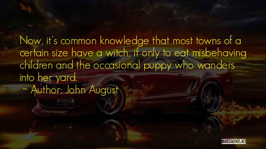 John August Quotes: Now, It's Common Knowledge That Most Towns Of A Certain Size Have A Witch, If Only To Eat Misbehaving Children