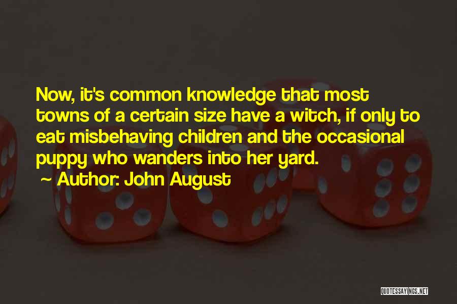 John August Quotes: Now, It's Common Knowledge That Most Towns Of A Certain Size Have A Witch, If Only To Eat Misbehaving Children