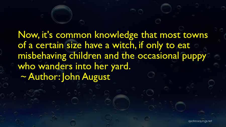 John August Quotes: Now, It's Common Knowledge That Most Towns Of A Certain Size Have A Witch, If Only To Eat Misbehaving Children