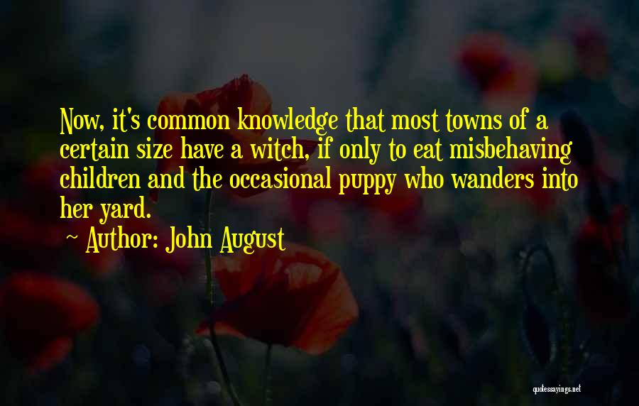 John August Quotes: Now, It's Common Knowledge That Most Towns Of A Certain Size Have A Witch, If Only To Eat Misbehaving Children