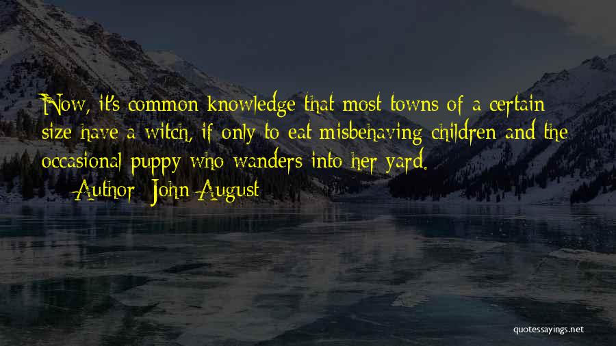John August Quotes: Now, It's Common Knowledge That Most Towns Of A Certain Size Have A Witch, If Only To Eat Misbehaving Children