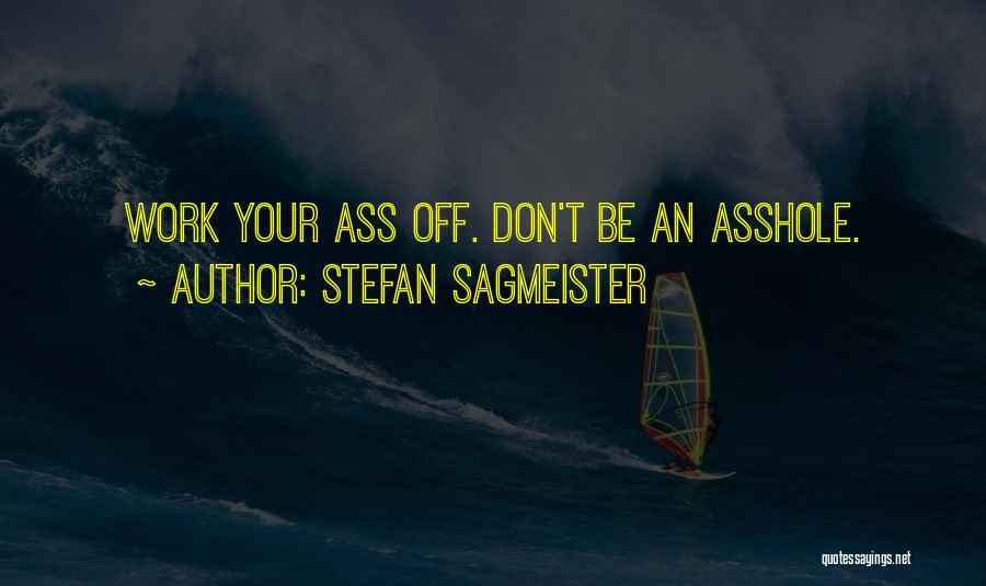 Stefan Sagmeister Quotes: Work Your Ass Off. Don't Be An Asshole.