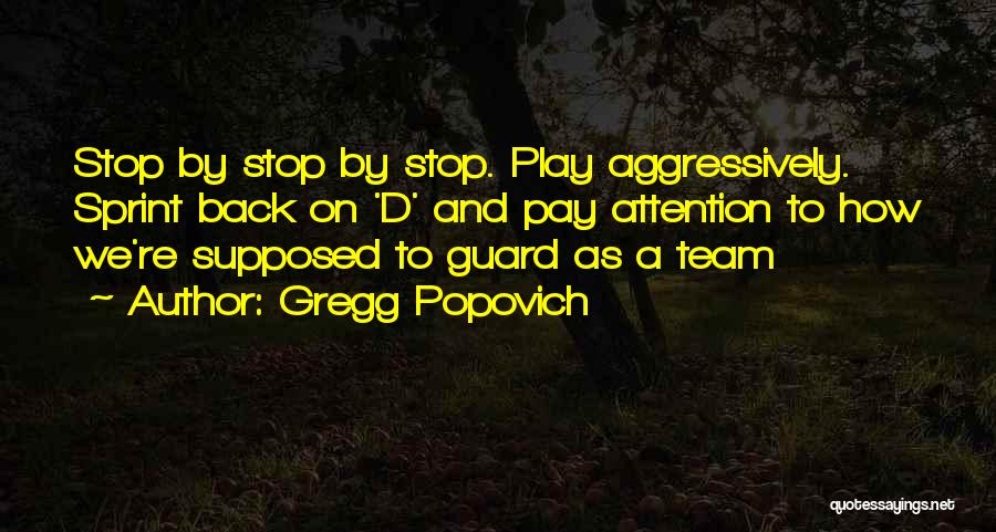 Gregg Popovich Quotes: Stop By Stop By Stop. Play Aggressively. Sprint Back On 'd' And Pay Attention To How We're Supposed To Guard