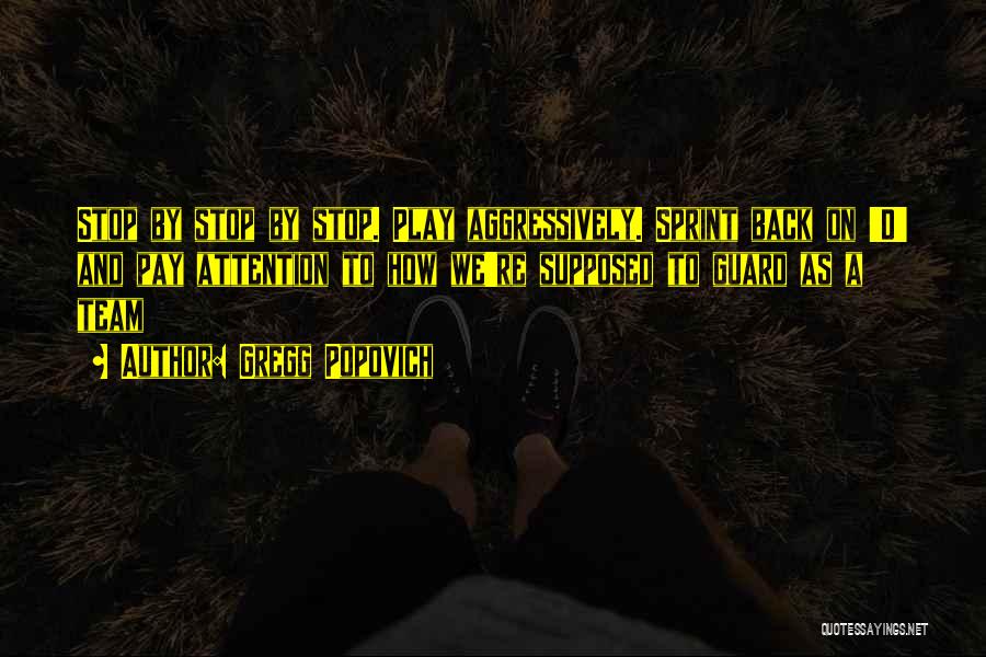 Gregg Popovich Quotes: Stop By Stop By Stop. Play Aggressively. Sprint Back On 'd' And Pay Attention To How We're Supposed To Guard