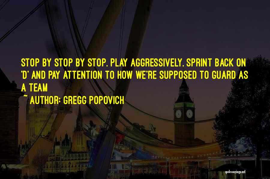 Gregg Popovich Quotes: Stop By Stop By Stop. Play Aggressively. Sprint Back On 'd' And Pay Attention To How We're Supposed To Guard