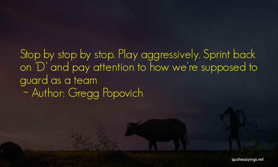 Gregg Popovich Quotes: Stop By Stop By Stop. Play Aggressively. Sprint Back On 'd' And Pay Attention To How We're Supposed To Guard