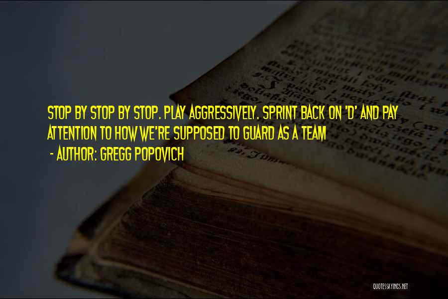 Gregg Popovich Quotes: Stop By Stop By Stop. Play Aggressively. Sprint Back On 'd' And Pay Attention To How We're Supposed To Guard