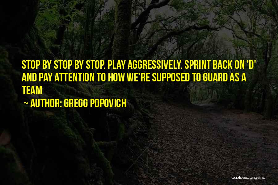 Gregg Popovich Quotes: Stop By Stop By Stop. Play Aggressively. Sprint Back On 'd' And Pay Attention To How We're Supposed To Guard