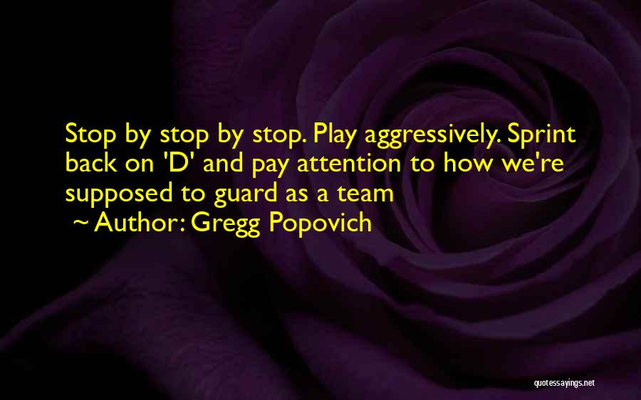 Gregg Popovich Quotes: Stop By Stop By Stop. Play Aggressively. Sprint Back On 'd' And Pay Attention To How We're Supposed To Guard