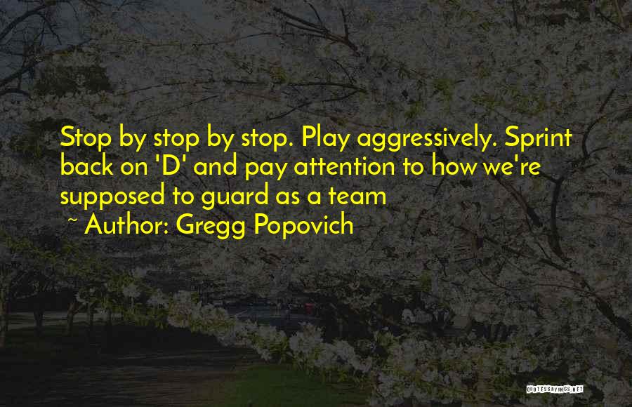 Gregg Popovich Quotes: Stop By Stop By Stop. Play Aggressively. Sprint Back On 'd' And Pay Attention To How We're Supposed To Guard