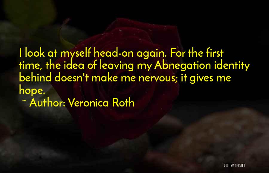 Veronica Roth Quotes: I Look At Myself Head-on Again. For The First Time, The Idea Of Leaving My Abnegation Identity Behind Doesn't Make