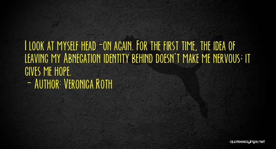 Veronica Roth Quotes: I Look At Myself Head-on Again. For The First Time, The Idea Of Leaving My Abnegation Identity Behind Doesn't Make