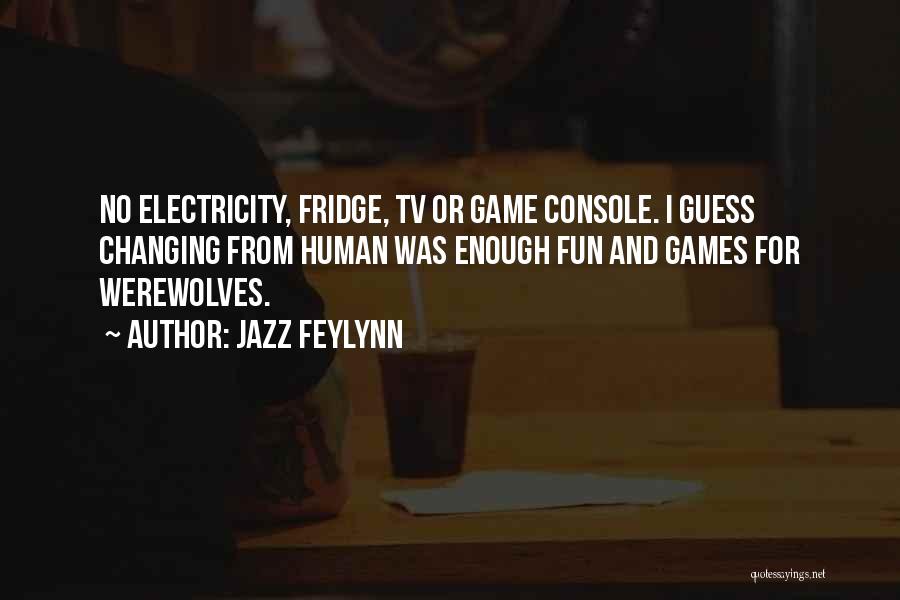 Jazz Feylynn Quotes: No Electricity, Fridge, Tv Or Game Console. I Guess Changing From Human Was Enough Fun And Games For Werewolves.