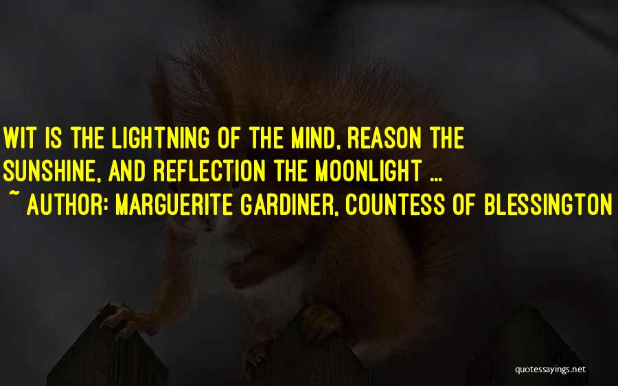 Marguerite Gardiner, Countess Of Blessington Quotes: Wit Is The Lightning Of The Mind, Reason The Sunshine, And Reflection The Moonlight ...