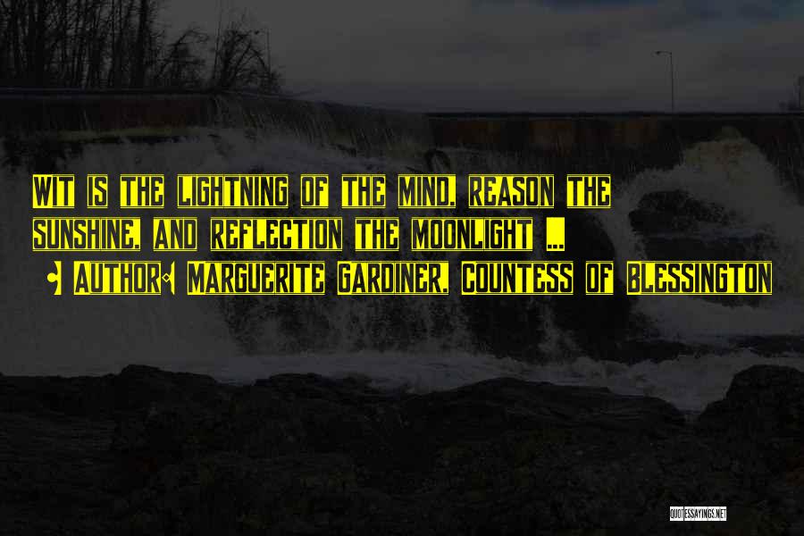 Marguerite Gardiner, Countess Of Blessington Quotes: Wit Is The Lightning Of The Mind, Reason The Sunshine, And Reflection The Moonlight ...