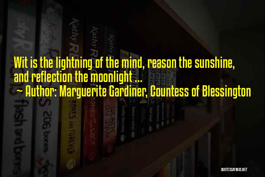 Marguerite Gardiner, Countess Of Blessington Quotes: Wit Is The Lightning Of The Mind, Reason The Sunshine, And Reflection The Moonlight ...