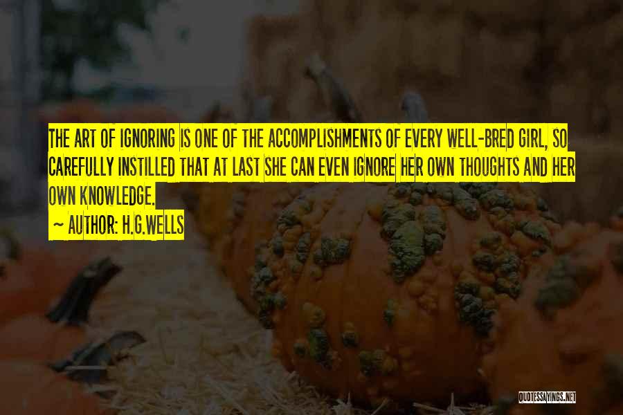 H.G.Wells Quotes: The Art Of Ignoring Is One Of The Accomplishments Of Every Well-bred Girl, So Carefully Instilled That At Last She