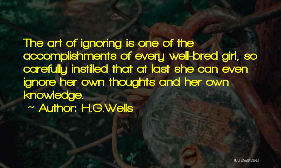 H.G.Wells Quotes: The Art Of Ignoring Is One Of The Accomplishments Of Every Well-bred Girl, So Carefully Instilled That At Last She