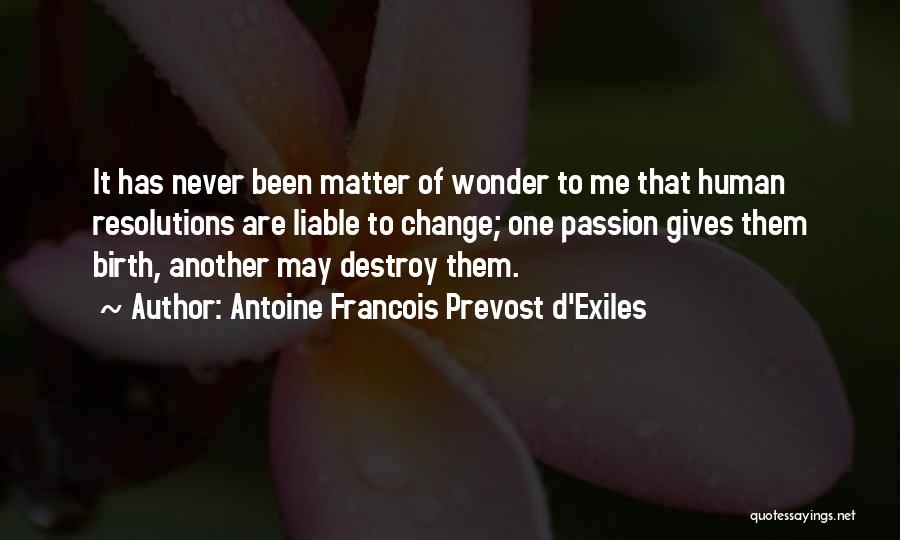 Antoine Francois Prevost D'Exiles Quotes: It Has Never Been Matter Of Wonder To Me That Human Resolutions Are Liable To Change; One Passion Gives Them