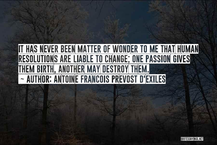 Antoine Francois Prevost D'Exiles Quotes: It Has Never Been Matter Of Wonder To Me That Human Resolutions Are Liable To Change; One Passion Gives Them