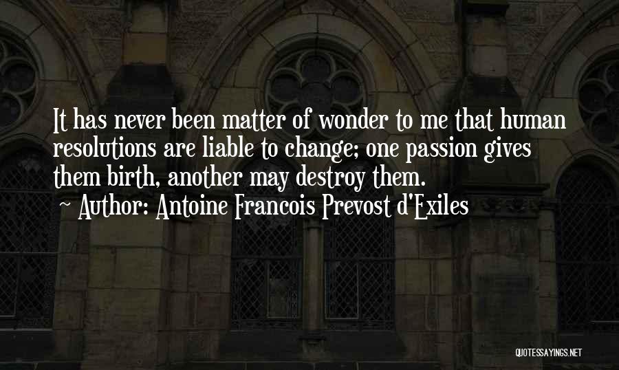 Antoine Francois Prevost D'Exiles Quotes: It Has Never Been Matter Of Wonder To Me That Human Resolutions Are Liable To Change; One Passion Gives Them