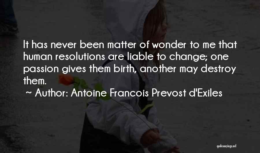 Antoine Francois Prevost D'Exiles Quotes: It Has Never Been Matter Of Wonder To Me That Human Resolutions Are Liable To Change; One Passion Gives Them